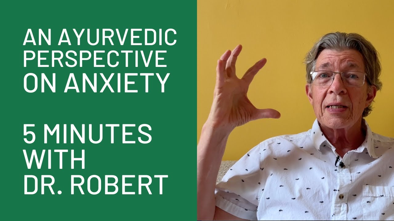 an-ayurvedic-perspective-on-anxiety-5-minutes-with-dr-robert